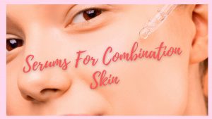 Serums For Combination Skin