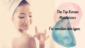 8 Gentle Korean Moisturizer For Sensitive Skin 2023 | Best Products For Controlling Dryness and Redness 10 best korean moisturizer for sensitive skin