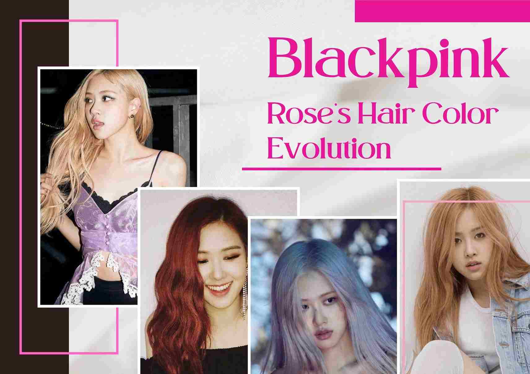 Blackpink Rose’s Hair Color Timeline